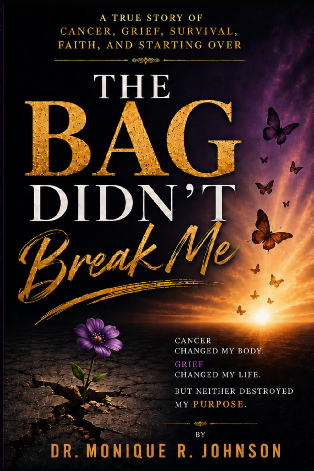 The Bag Didn't Break Me: A Journey Through Cancer, Survival, Faith and Starting Over