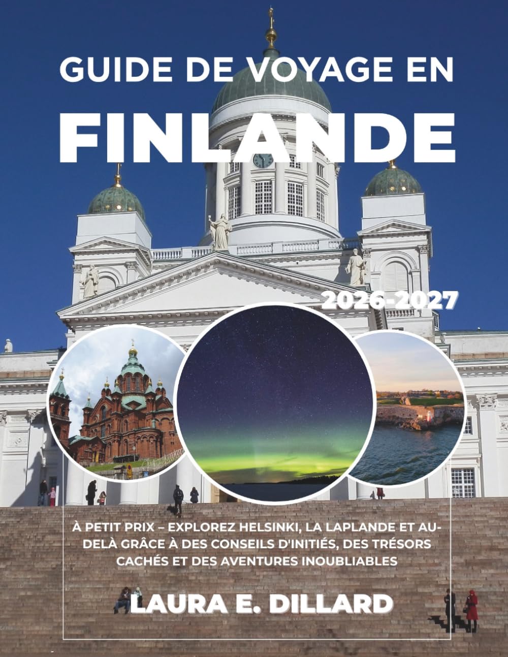 GUIDE DE VOYAGE EN FINLANDE 2026-2027: À PETIT PRIX – EXPLOREZ HELSINKI, LA LAPLANDE ET AU-DELÀ GRÂCE À DES CONSEILS D'INITIÉS, DES TRÉSORS CACHÉS ET ... A Budget Traveler’s Guide to Scandinavia)