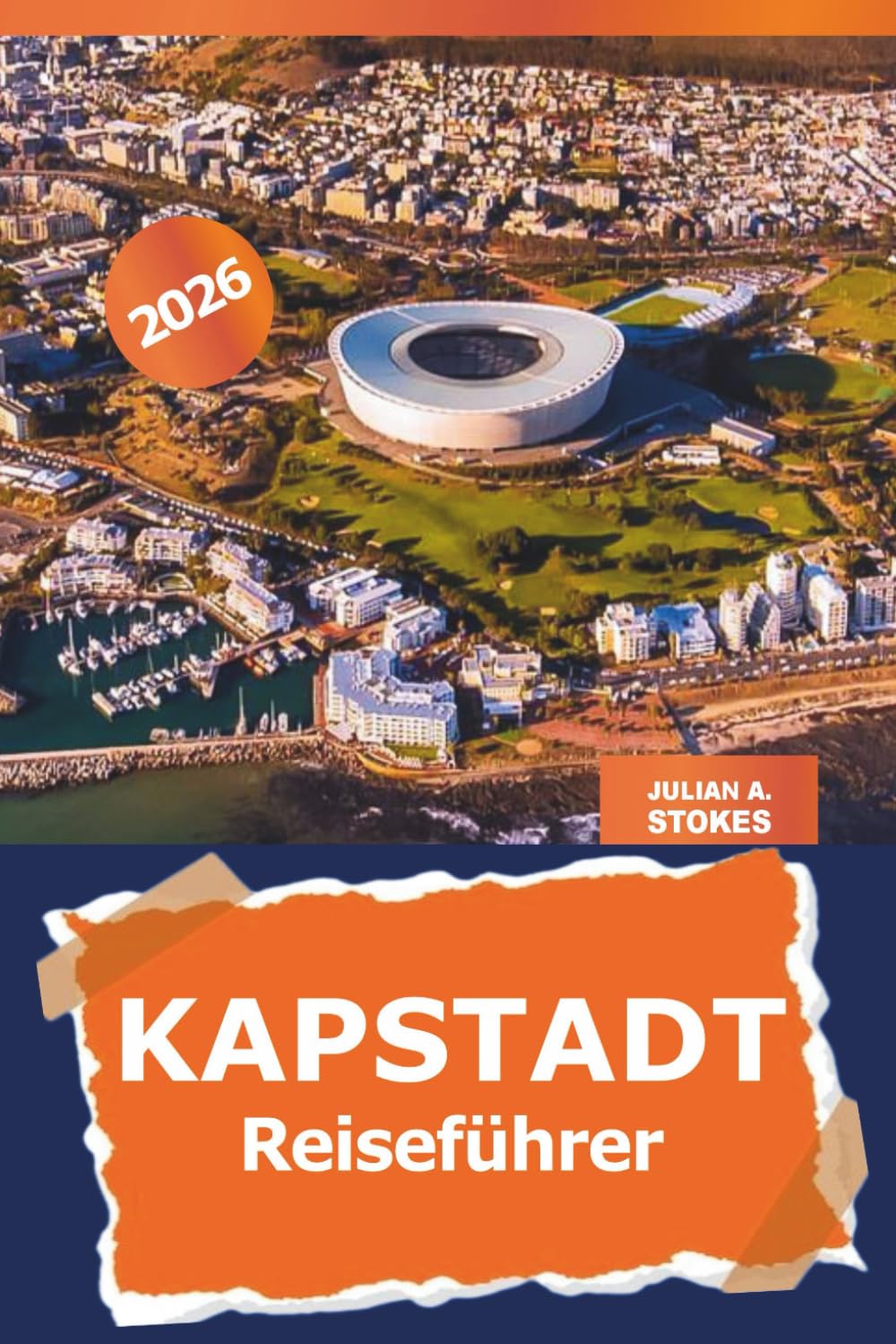 Kapstadt Reiseführer 2026: Entdecken Sie Südafrikas lebendige Kultur, Aktivitäten und Freizeitmöglichkeiten, TopAttraktionen, lokale Küche und Abenteuer in der Mutterstadt