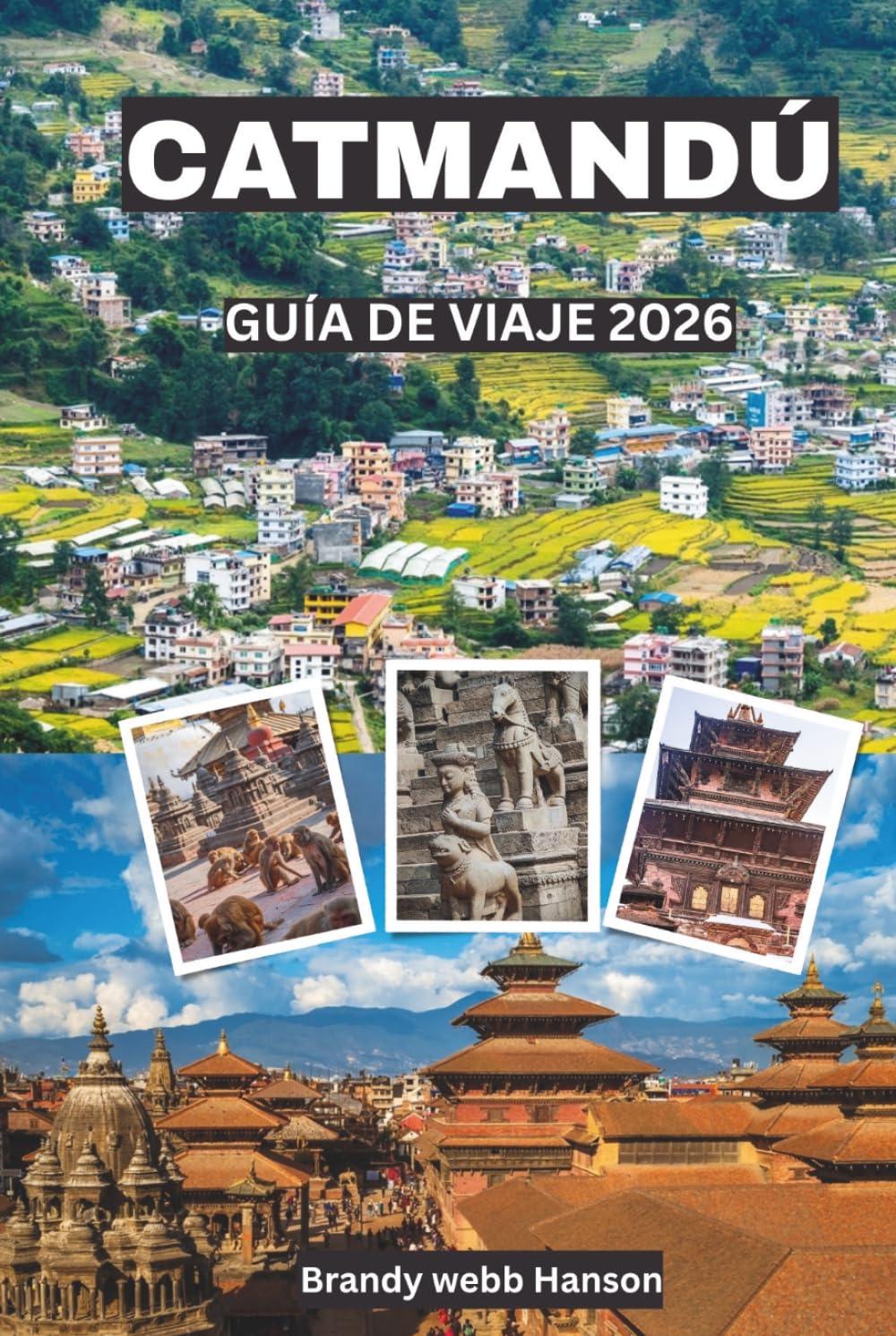 CATMANDÚ GUÍA DE VIAJE 2026: Descubre templos sagrados, puertas del Himalaya, patios ocultos, vibrante gastronomía callejera, festivales atemporales en Nepal