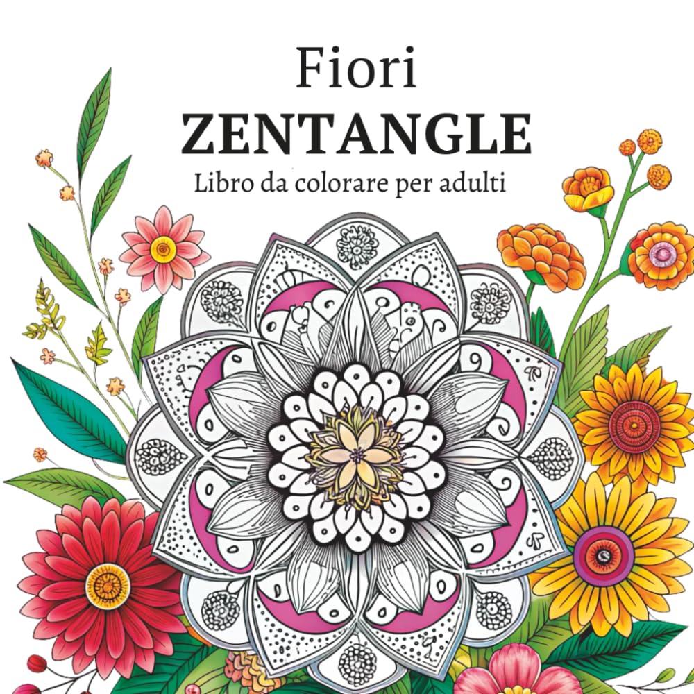 Fiori Zentangle Libro da colorare per Adulti: Intricate pagine di disegni botanici per un rilassamento creativo e fughe consapevoli