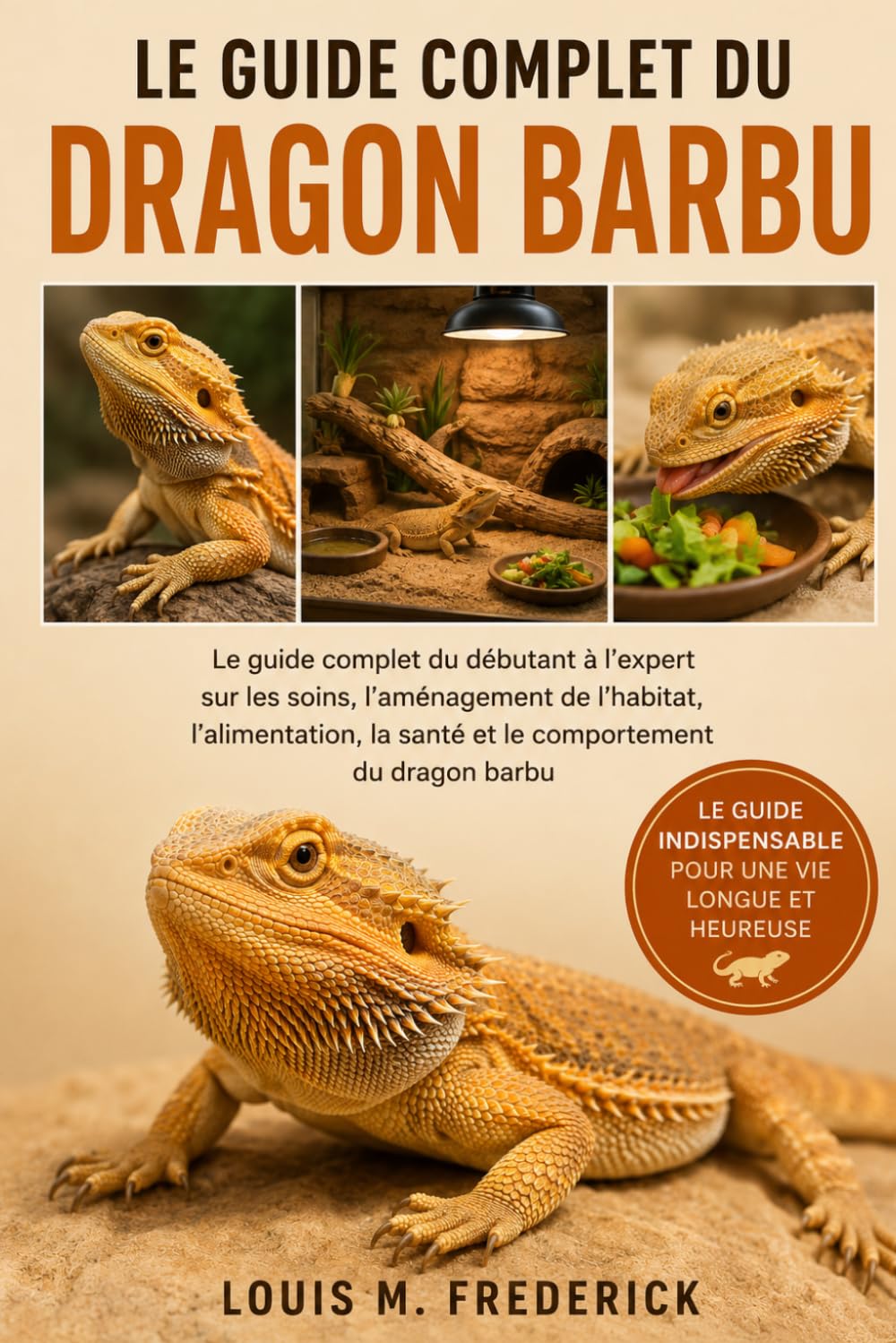 LE GUIDE COMPLET DU DRAGON BARBU: Le guide complet du débutant à l'expert sur les soins, l'aménagement de l'habitat, l'alimentation, la santé et le comportement du dragon barbu