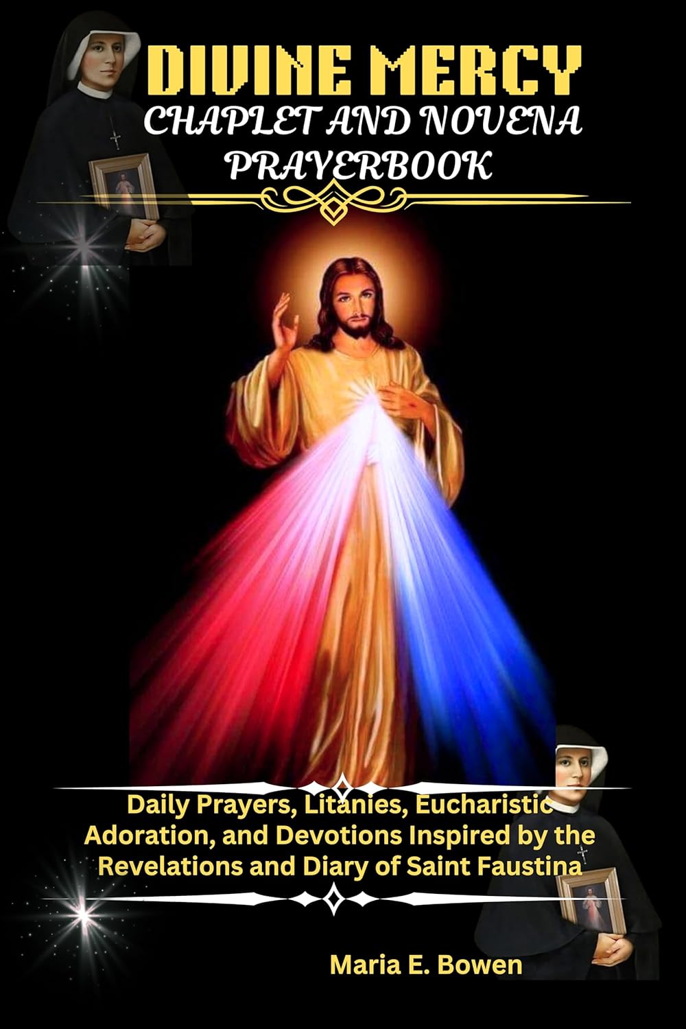 DIVINE MERCY CHAPLET AND NOVENA PRAYERBOOK : Daily Prayers, Litanies, Eucharistic Adoration and Devotions Inspired by the Revelations and Diary of Saint Faustina      Kindle Edition
