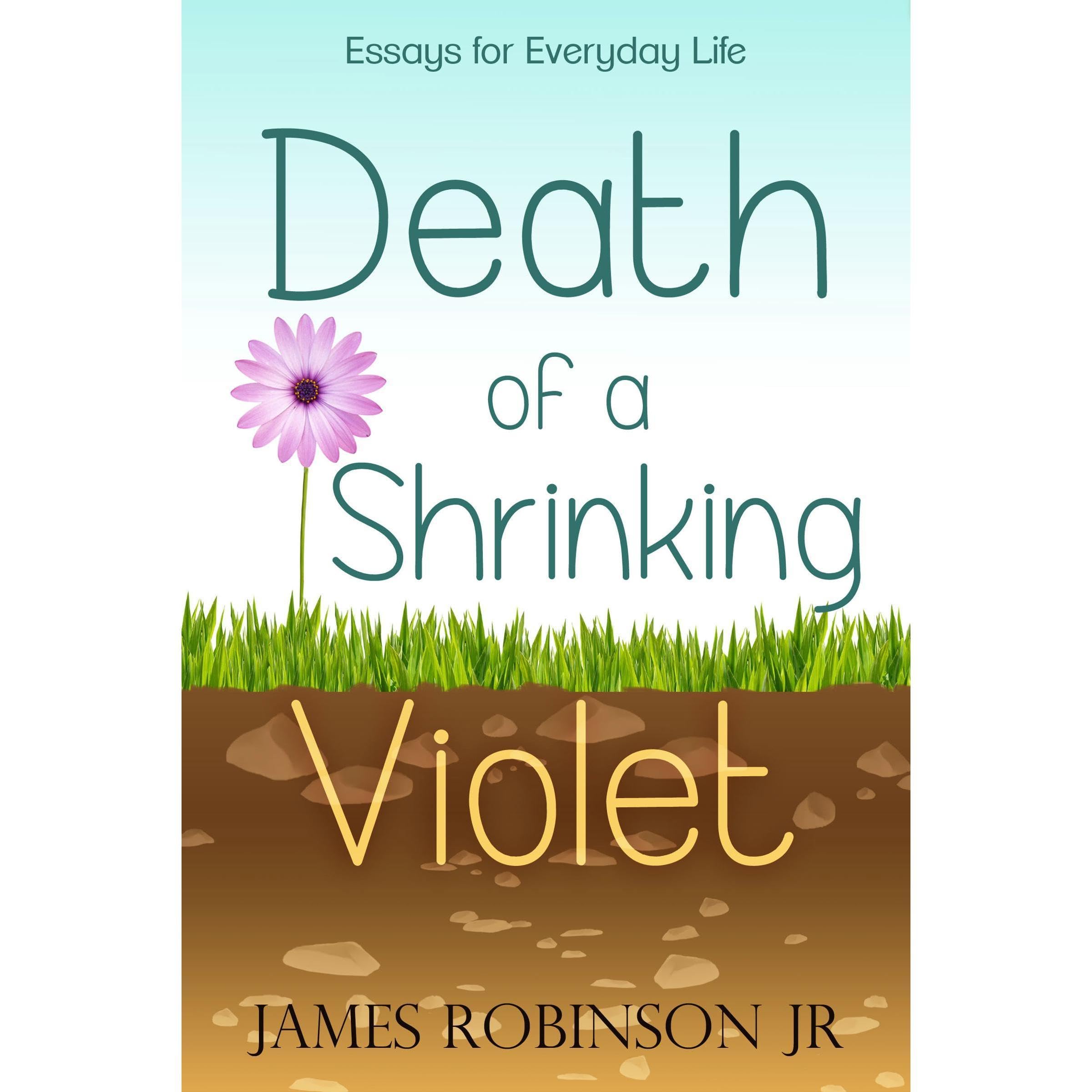 Death of a Shrinking Violet: Essays for Everyday Life
