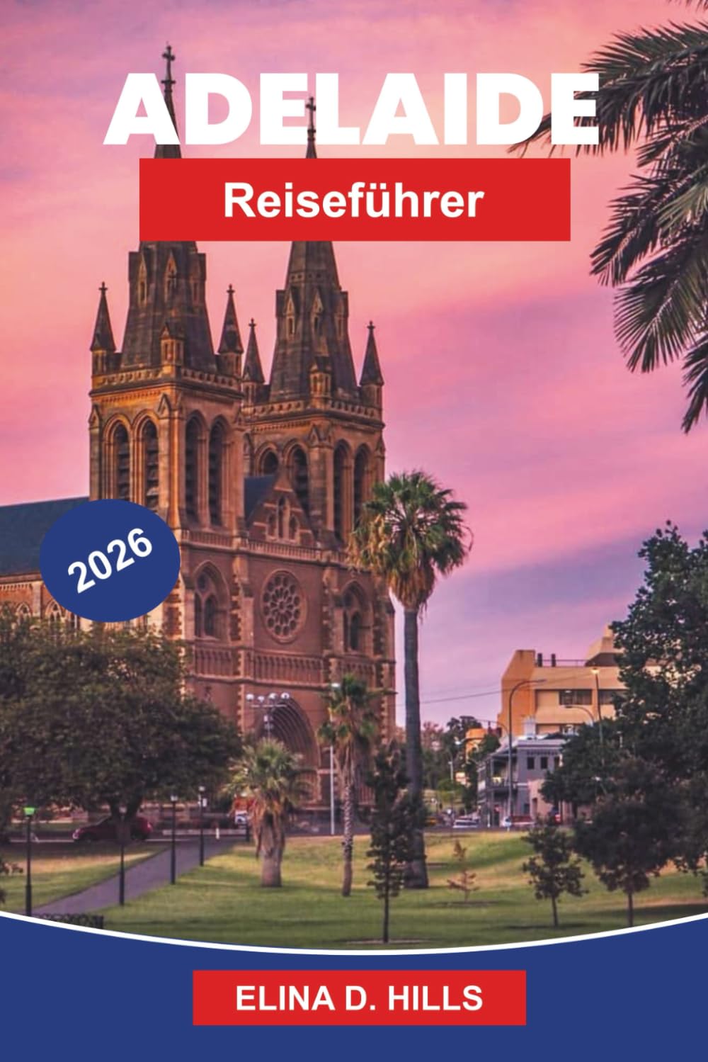 ADELAIDE Reiseführer 2026: Entdecken Sie Küstenstrände, Weinregionen, kulturelle Attraktionen, lokale Küche und praktische Tipps für Ihre Reise nach Südaustralien