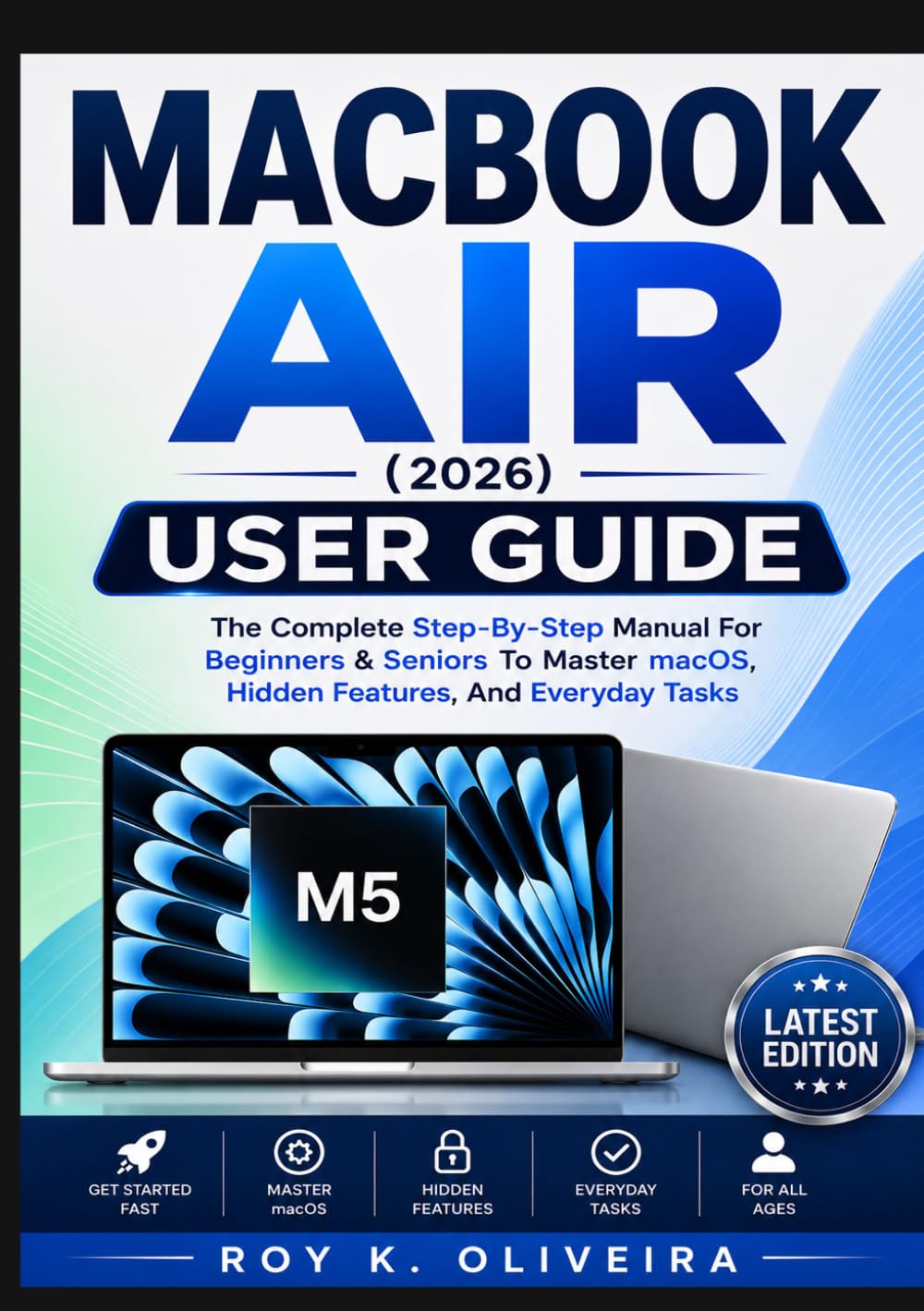 MACBOOK AIR (2026) USER GUIDE: The Complete Step-By-Step Manual For Beginners & Seniors To Master macOS, Hidden Features, And Everyday Tasks