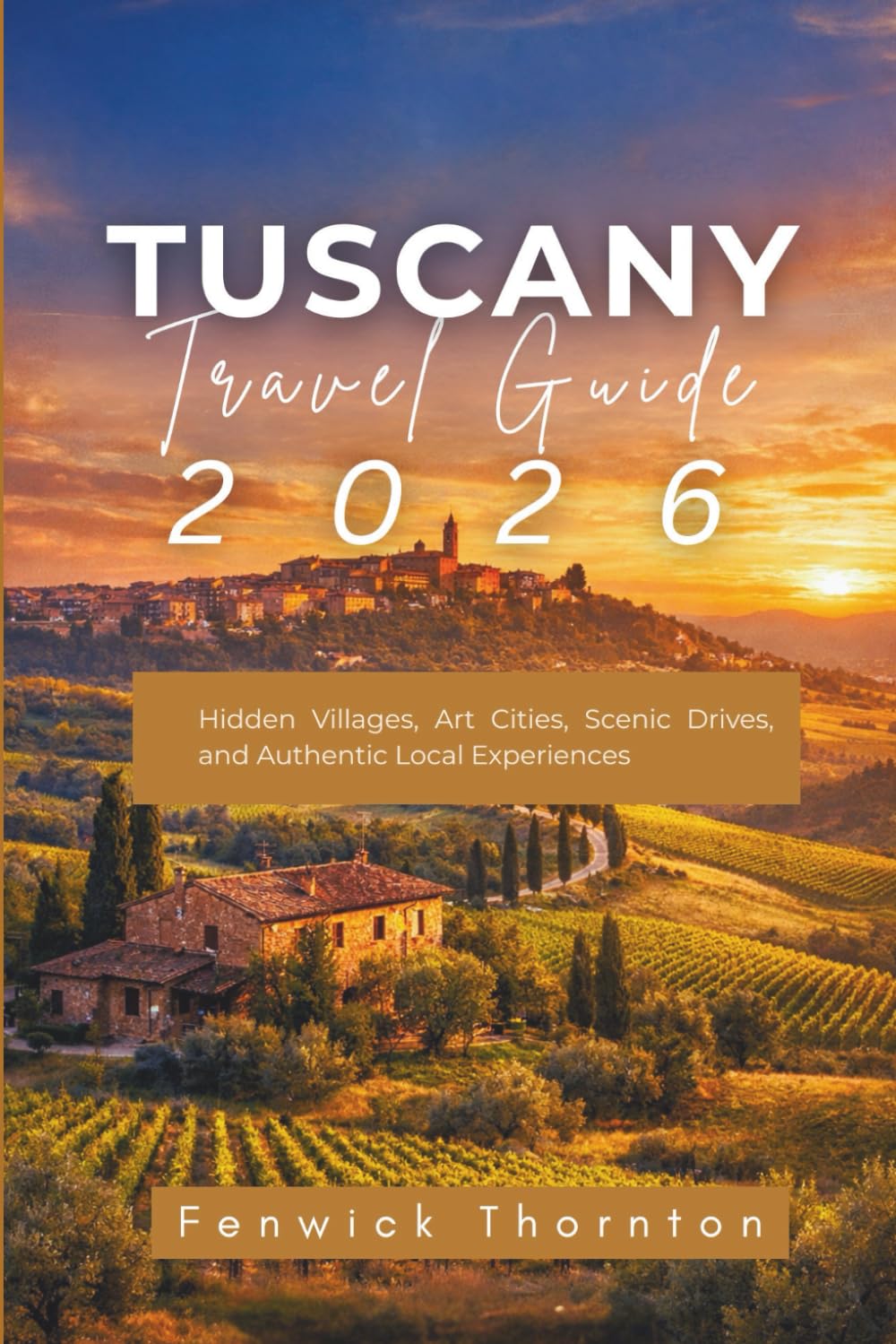 Tuscany Travel Guide 2026: Hidden Villages, Art Cities, Scenic Drives, and Authentic Local Experiences