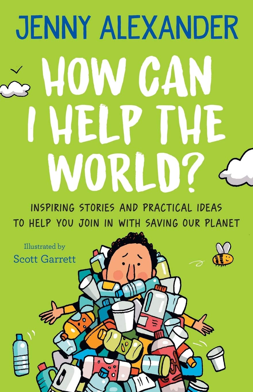 How Can I Help The World?: Inspiring stories and practical ideas to help you join in with saving our planet