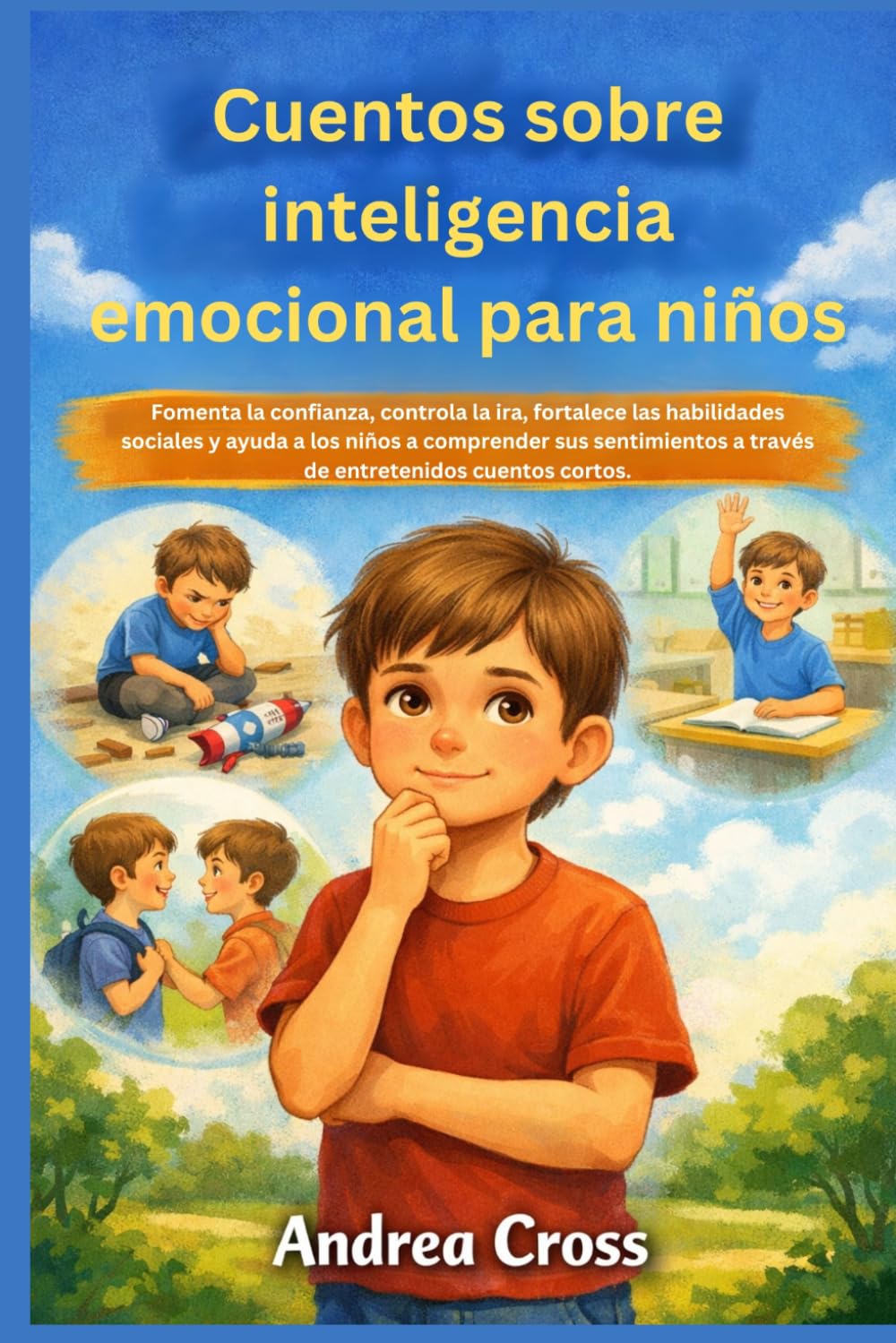 Cuentos sobre inteligencia emocional para niños: Fomenta la confianza, controla la ira, fortalece las habilidades sociales y ayuda a los niños a comprender sus sentimientos a través de entretenidos cu