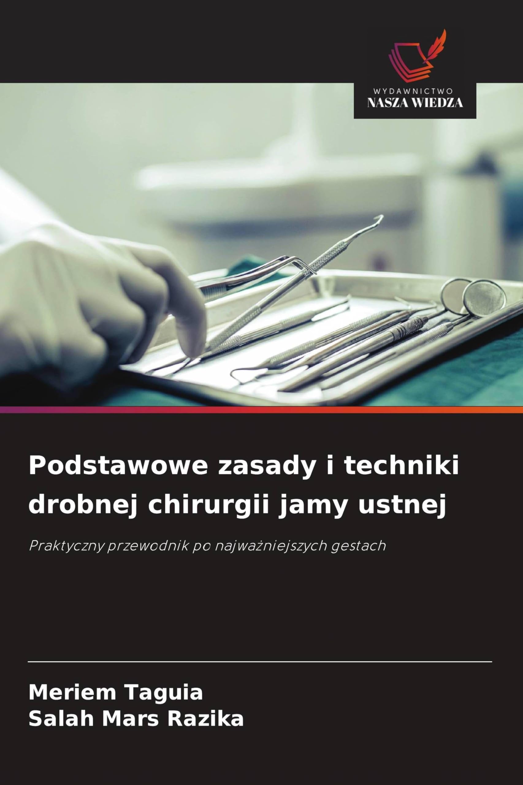 Podstawowe zasady i techniki drobnej chirurgii jamy ustnej: Praktyczny przewodnik po najwa¿niejszych gestach