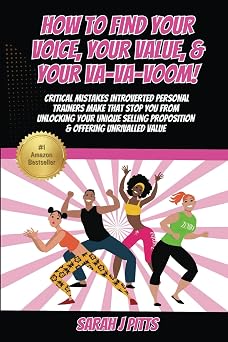 How to Find Your Voice, Your Value & Your Va-Va-Voom! Critical Mistakes Introverted Personal Trainers Make That STOP You from Unlocking Your Unique Selling Proposition & Offering Unrivalled Value