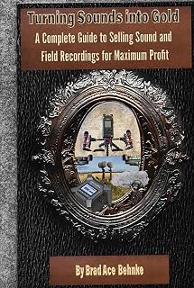 Turning Sounds into Gold:: A Complete Guide to Selling Sound and Field Recordings for Maximum Profit