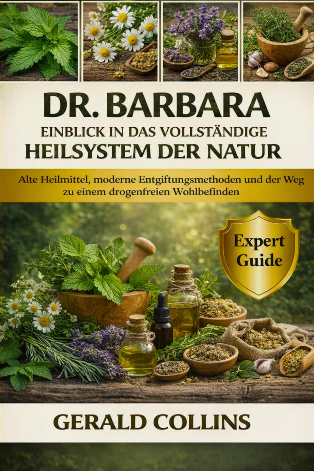 DR. BARBARA EINBLICK IN DAS VOLLSTÄNDIGE HEILSYSTEM DER NATUR: Alte Heilmittel, moderne Entgiftungsmethoden und der Weg zu einem drogenfreien Wohlbefinden