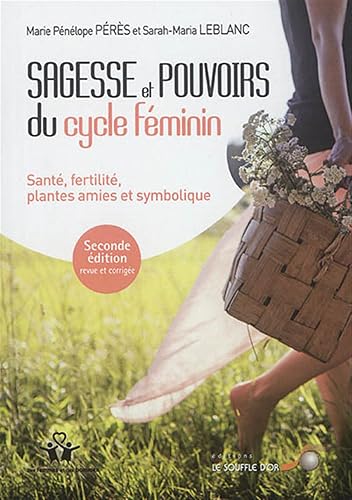 Sagesse et pouvoirs du cycle féminin: Santé, fertilité, plantes amies et symbolique : découvrez tous les secrets...