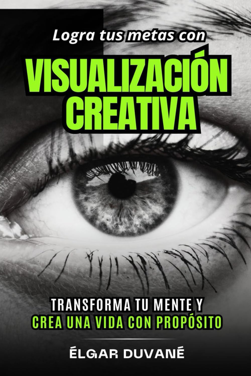 Logra tus metas con visualización creativa: Transforma tu mente y crea una vida con propósito (Spanish Edition)