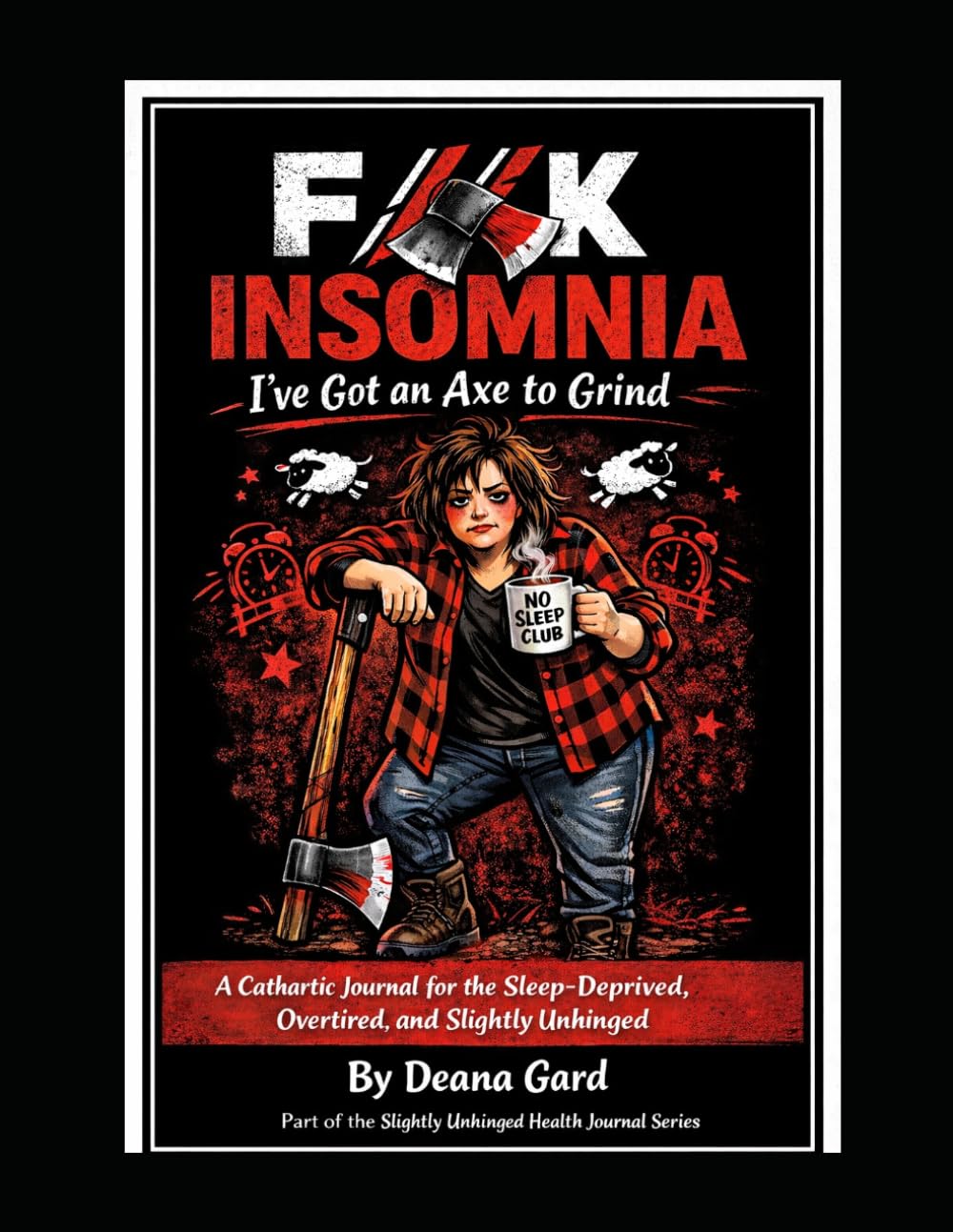 F//K Insomnia: I’ve Got an Axe to Grind: A Cathartic Journal for the Sleep-Deprived, Overtired, and Slightly Unhinged