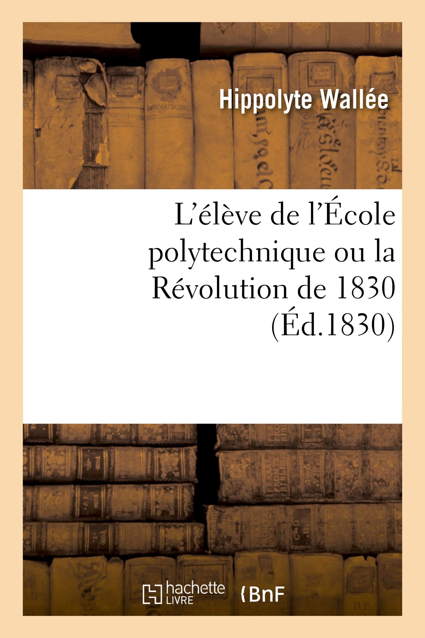 Hippolyte WalléeL'Élève de l'École Polytechnique Ou La Révolution