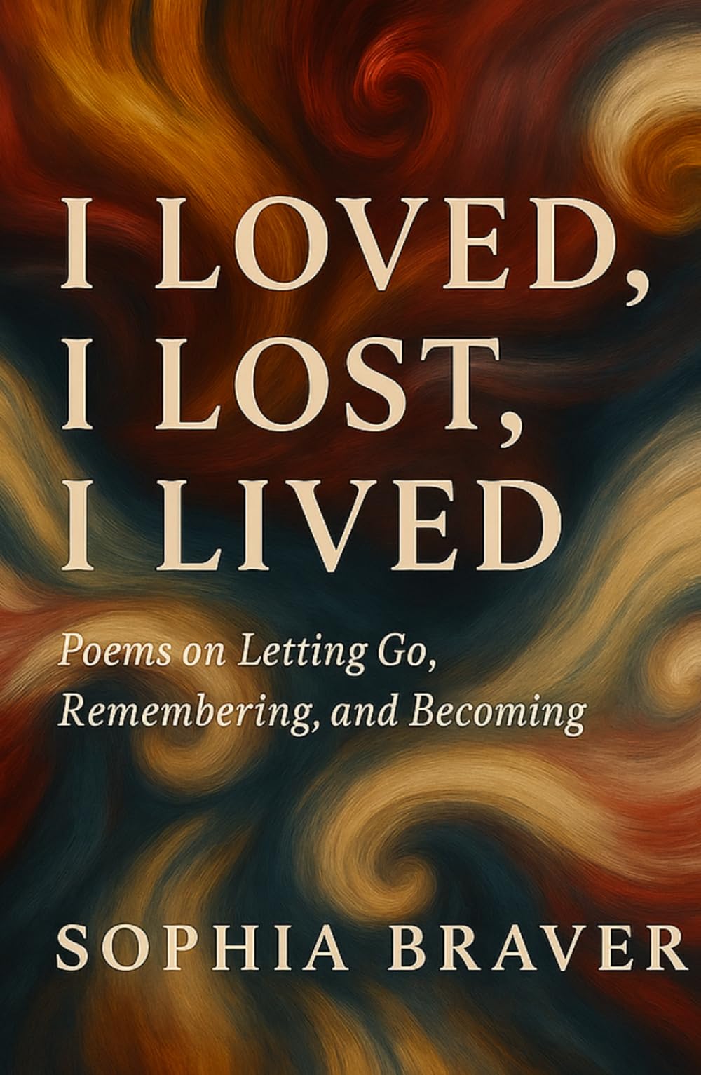 I loved, I lost, I lived: Poems on Letting Go, Remembering, and Becoming