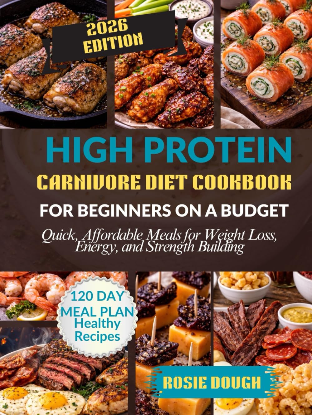 High Protein Carnivore Diet Cookbook For Beginners on a Budget: Quick, Affordable Meals for Weight Loss, Energy, and Strength Building