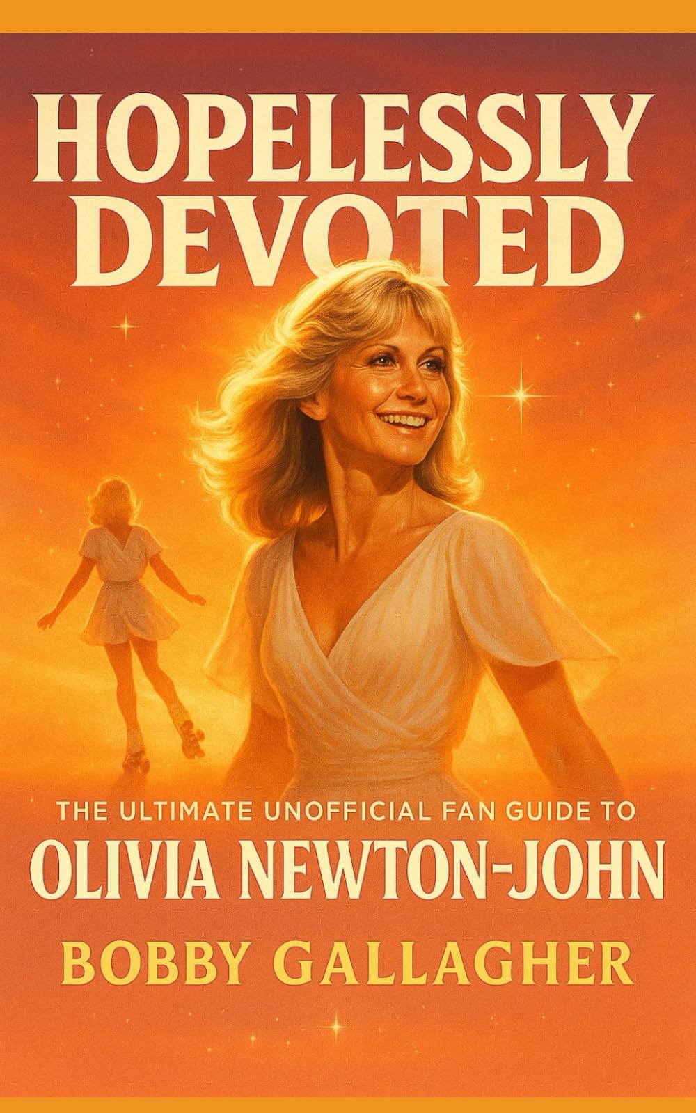Hopelessly Devoted: The Ultimate Unofficial Fan Guide to Olivia Newton-John
