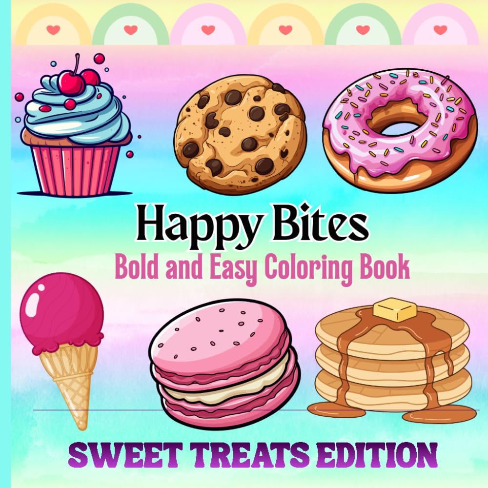 Happy Bites: Sweet Treats Edition Coloring Book: Bold & Easy Cute Desserts to Color – Donuts, Cupcakes, Ice Cream and Delicious Bakery Treats for Relaxing Fun