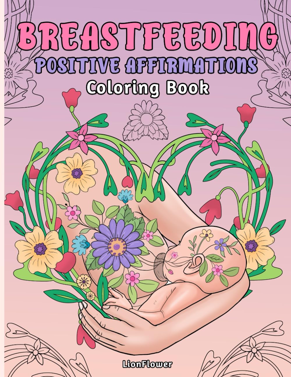 Breastfeeding Positive Affirmations Coloring Book For Moms: Empower Your Breastfeeding and Motherhood Journey with Calming Illustrations and Uplifting ... for Stress Relief and Postpartum Support
