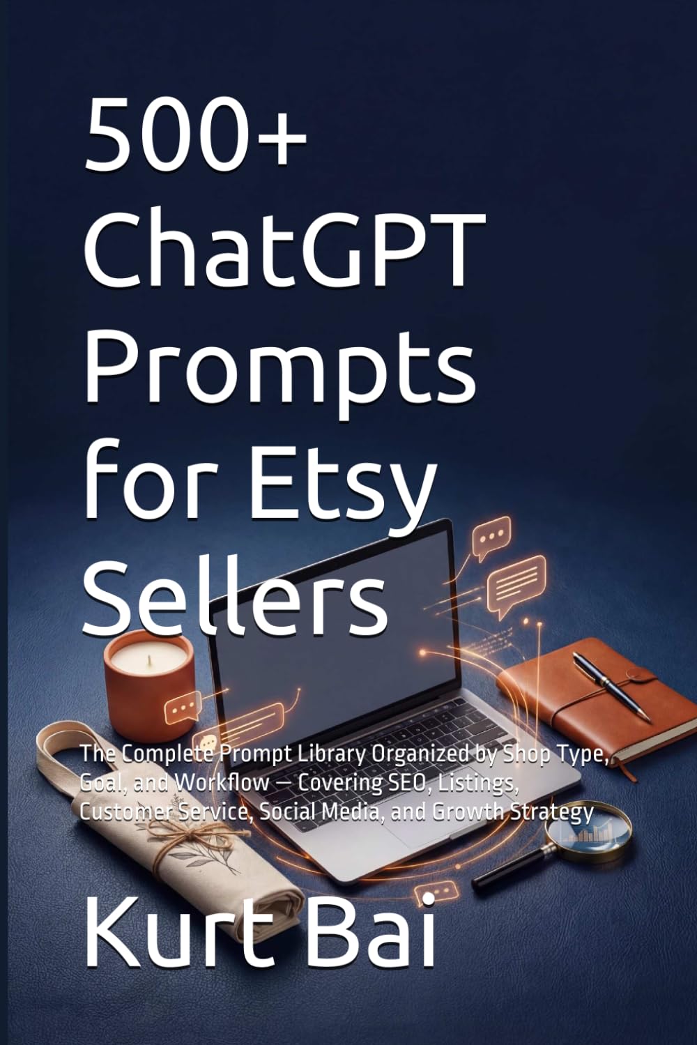 500+ ChatGPT Prompts for Etsy Sellers: The Complete Prompt Library Organized by Shop Type, Goal, and Workflow — Covering SEO, Listings, Customer ... Strategy (The Etsy Seller's AI Toolkit)