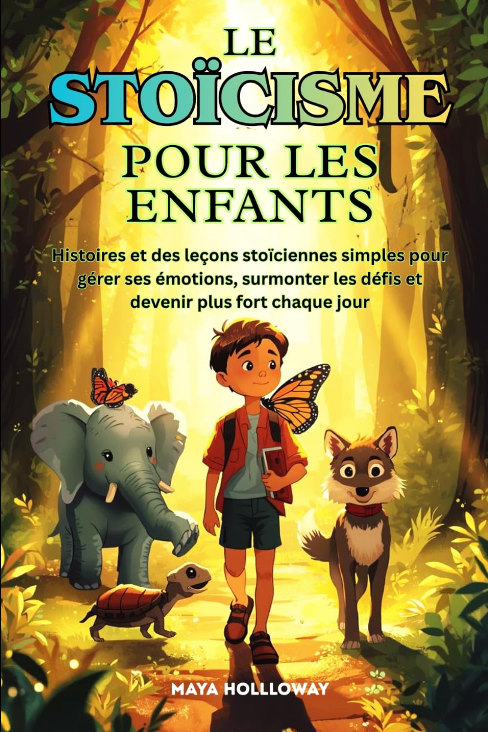 LE STOÏCISME POUR LES ENFANTS: Histoires et leçons stoïciennes simples pour gérer ses émotions, surmonter les difficultés et grandir chaque jour