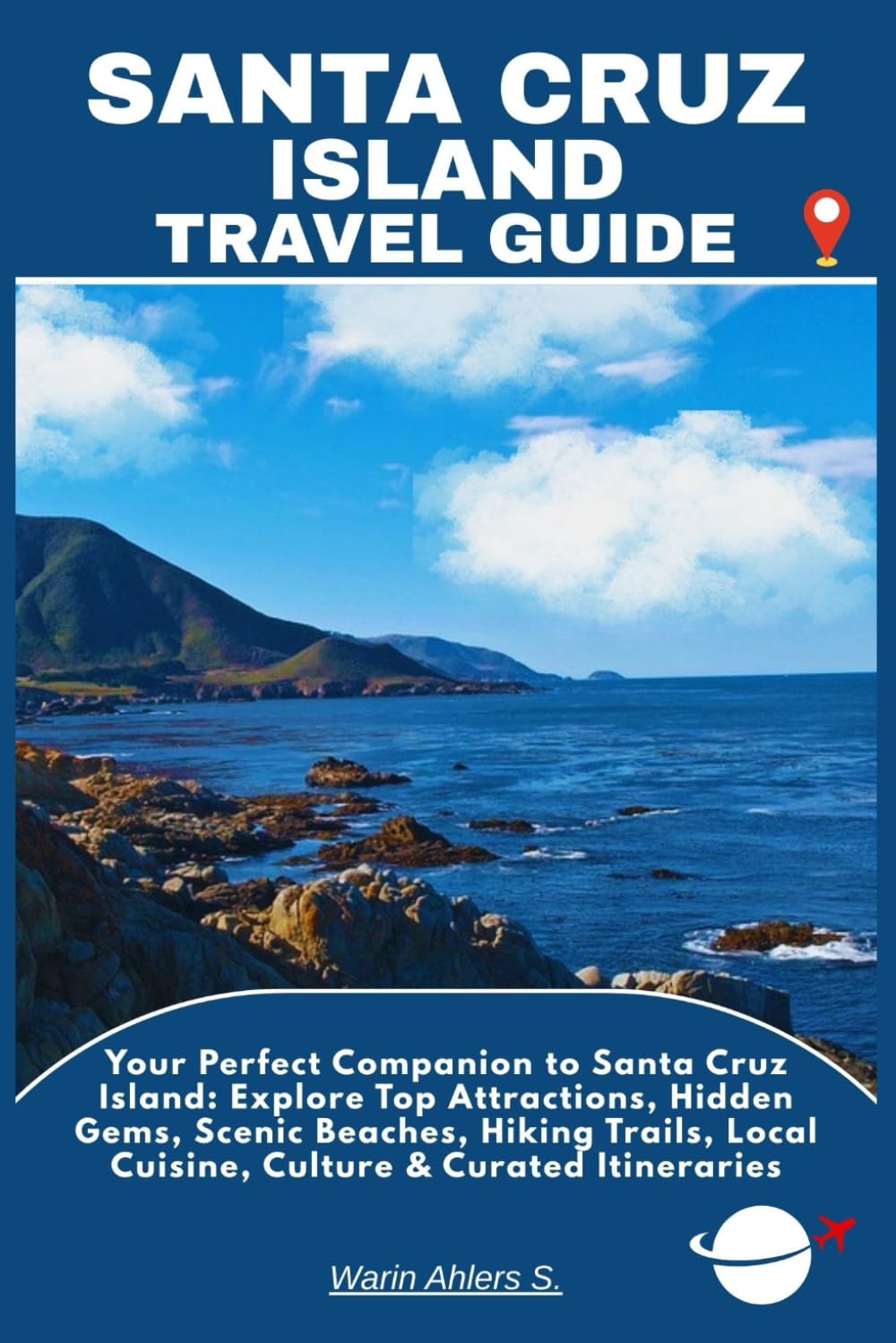 SANTA CRUZ ISLAND TRAVEL GUIDE: Your Perfect Companion to Santa Cruz Island: Explore Top Attractions, Hidden Gems, Scenic Beaches, Hiking Trails, Local Cuisine, Culture & Curated Itineraries