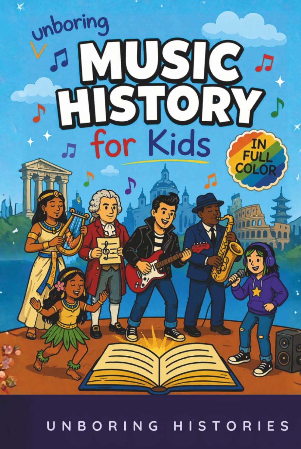 Unboring Music History for Kids: Funny, Interesting, Concise Guide to Music History, Famous Musicians, and Wild True Stories You Won’t Believe Are ... & Activities for Classrooms and Homeschool)