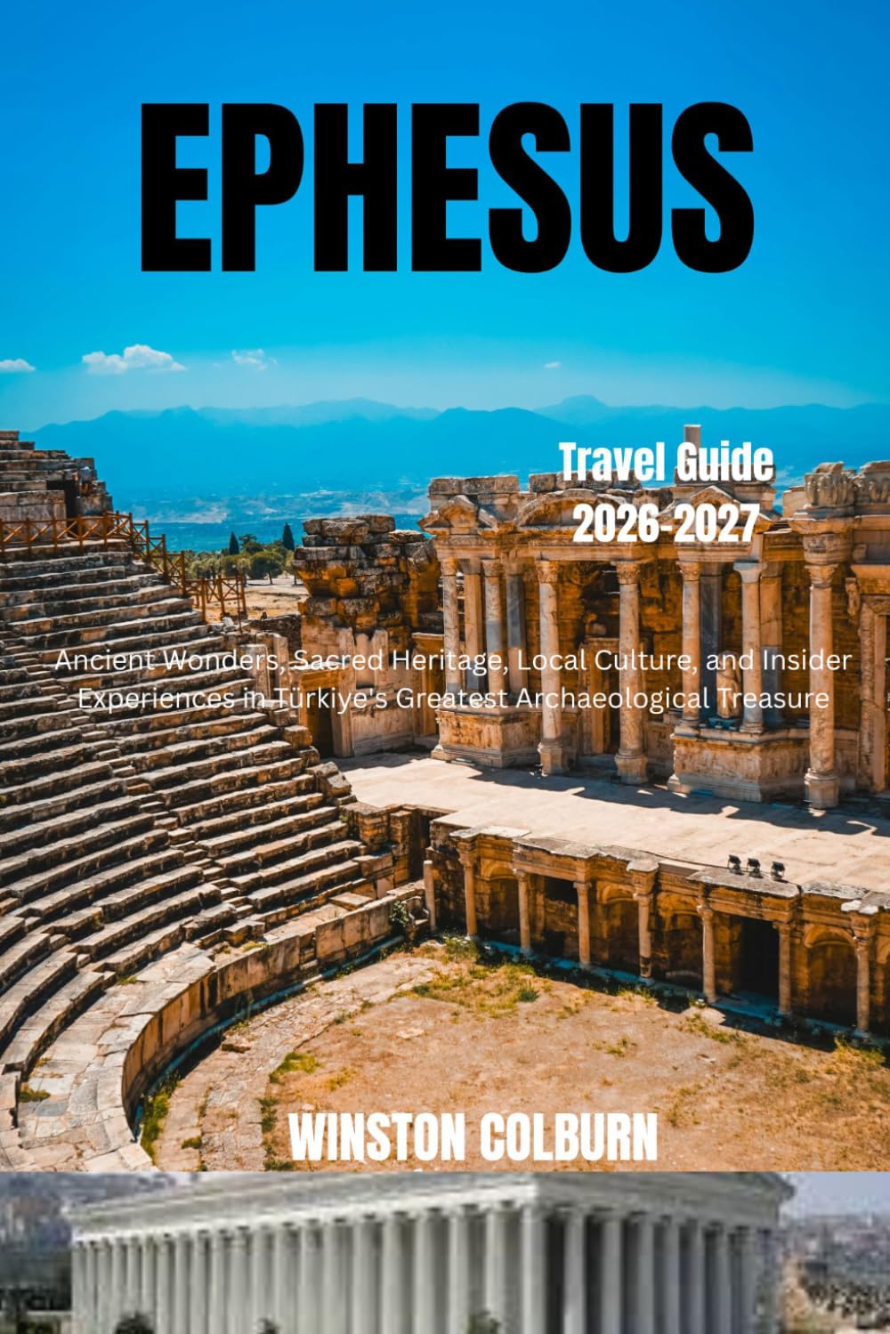 Ephesus Travel Guide 2026-2027: Ancient Wonders, Sacred Heritage, Local Culture, and Insider Experiences in Türkiye's Greatest Archaeological Treasure