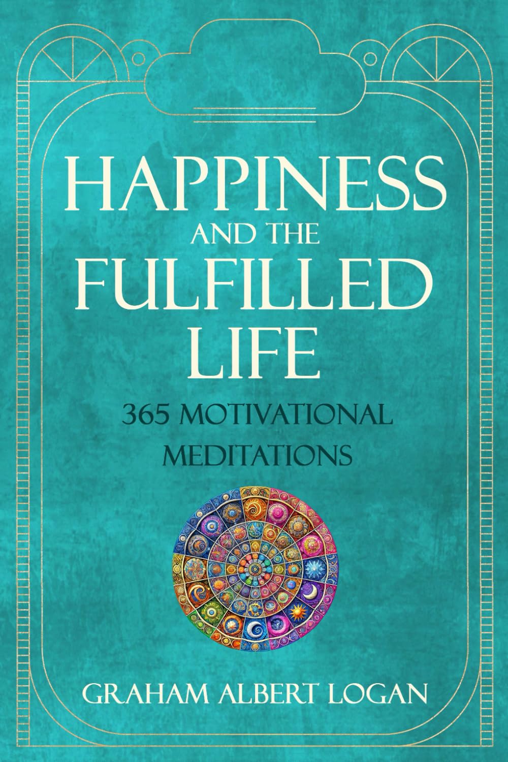 HAPPINESS AND THE FULFILLED LIFE: 365 Motivational Meditations