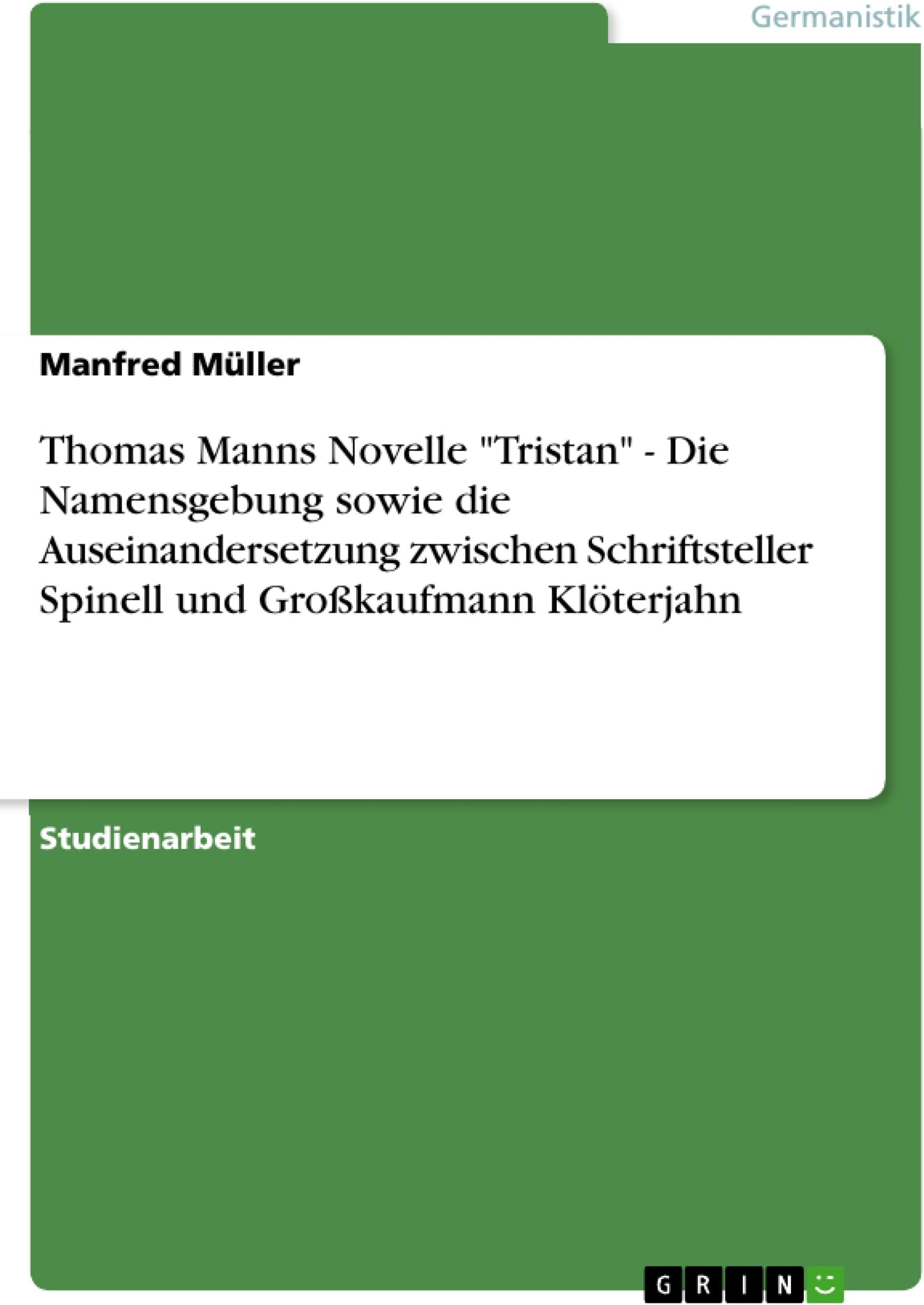 Thomas Manns Novelle "Tristan" - Die Namensgebung sowie die Auseinandersetzung zwischen Schriftsteller Spinell und Großkaufmann Klöterjahn (German Edition)