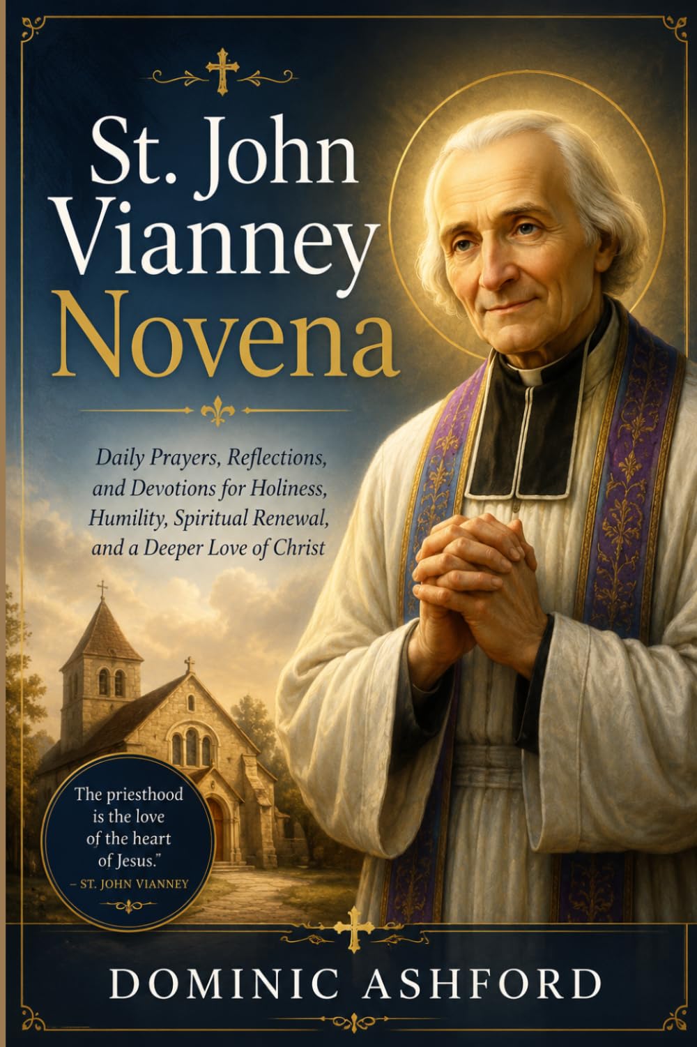 St. John Vianney Novena: Daily Prayers, Reflections, and Devotions for Holiness, Humility, Spiritual Renewal, and a Deeper Love of Christ