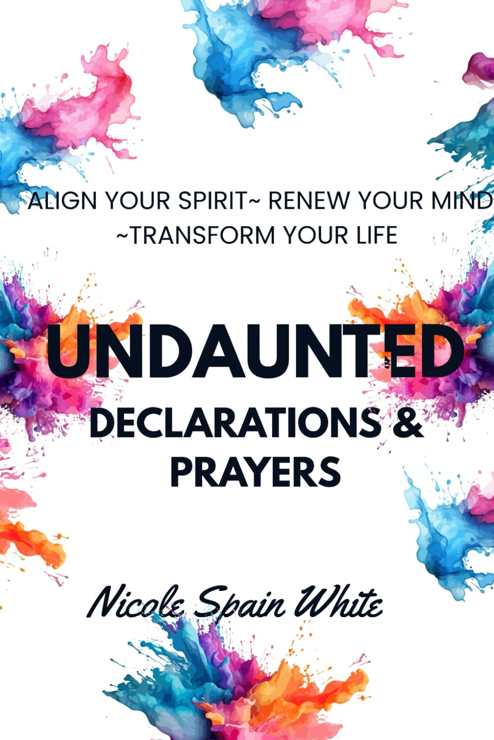 UNDAUNTED: Declarations & Prayers to Align Your Spirit ~ Renew Your Mind ~ Transform Your Life