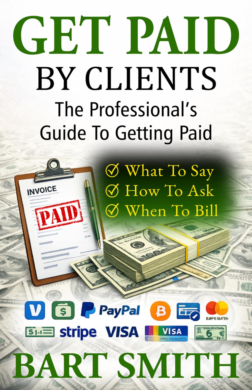Get Paid By Clients: The Professional's Guide To Getting Paid (What To Say • How To Ask • When To Bill)