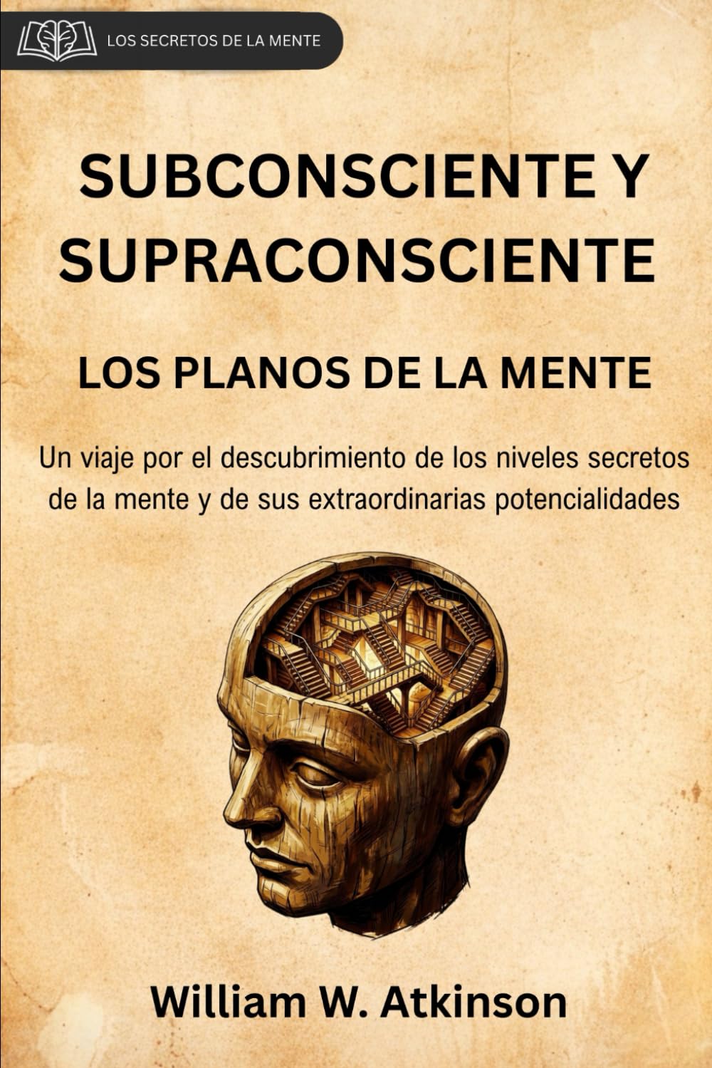 SUBCONSCIENTE Y SUPRACONSCIENTE: LOS PLANOS DE LA MENTE (traducción al español con notas y prefacio originales) (Los Secretos de la Mente)