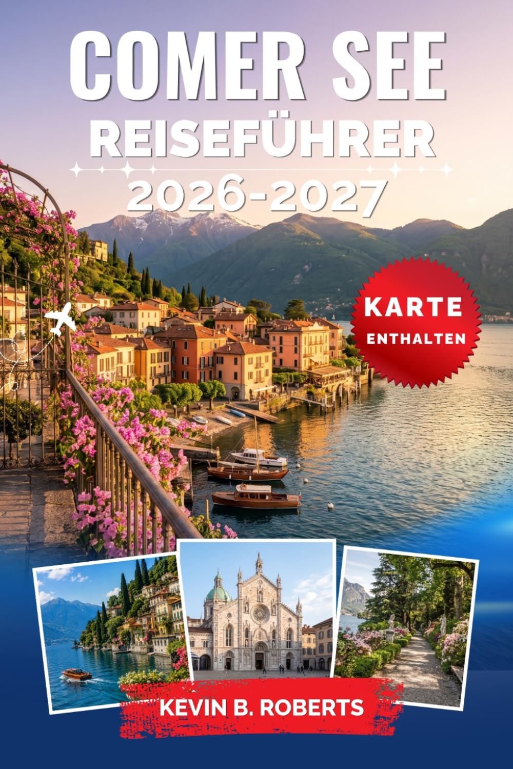 Comer See Reiseführer 2026-2027: Entdecken Sie Bellagio, Varenna und charmante Dörfer am See mit Insider-Tipps zu historischen Villen, italienischer ... Bootstouren und praktischen Reiserouten
