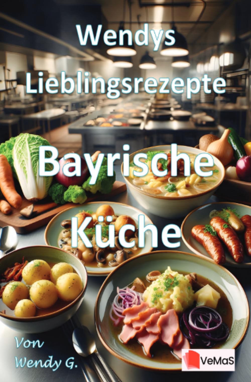 Wendys Lieblingsrezepte - Bayrische Küche: 25 tolle Bayrische Küche Rezepte