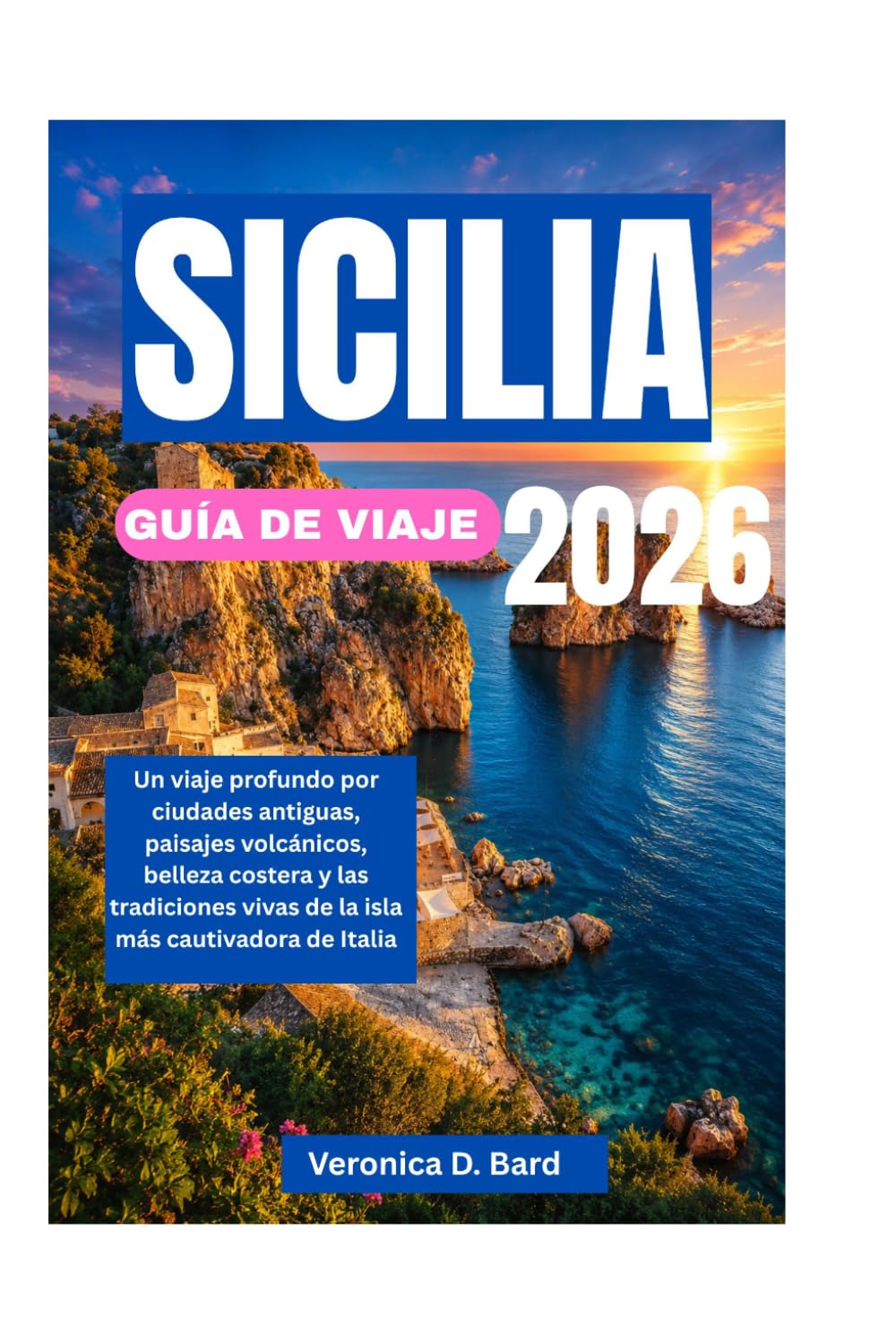 SICILIA GUÍA DE VIAJE 2026: Un viaje profundo por ciudades antiguas, paisajes volcánicos, belleza costera y las tradiciones vivas de la isla más cautivadora de Italia