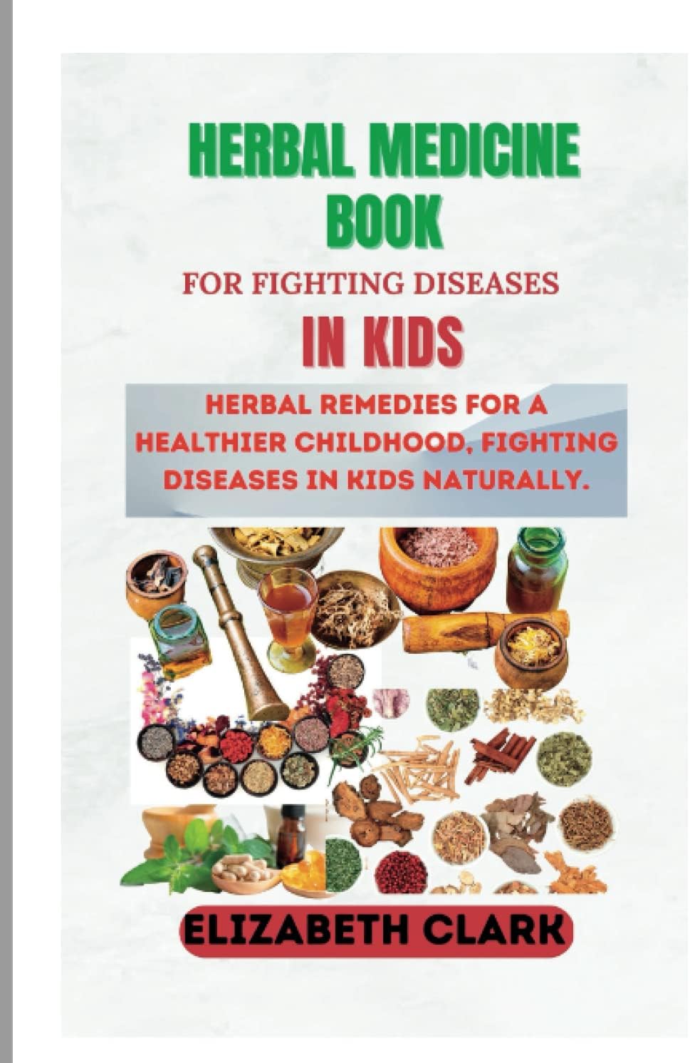 Herbal Medicine book for fighting disease In kids: Herbal Remedies for a Healthier kids, Fighting Diseases in Kids Naturally.