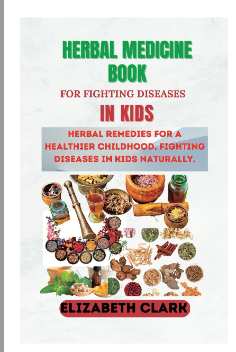 Herbal Medicine book for fighting disease In kids: Herbal Remedies for a Healthier kids, Fighting Diseases in Kids Naturally.