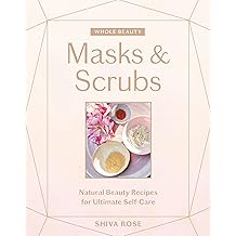 Whole Beauty Masks & Scrubs Recettes de beaut&eacute; naturelle pour couverture rigide ultime pour soins personnels illustr&eacute;e, 5 mars 2019