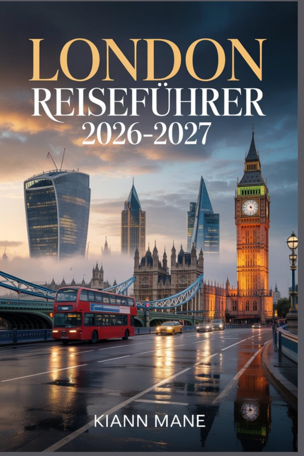 LONDON REISEFÜHRER 2026–2027: Der ultimative Reiseplaner mit klugen Reiserouten, versteckten Schätzchen, lokalen Tipps, Budget-Hacks und unverzichtbaren Karten für Erstbesucher (German Edition)