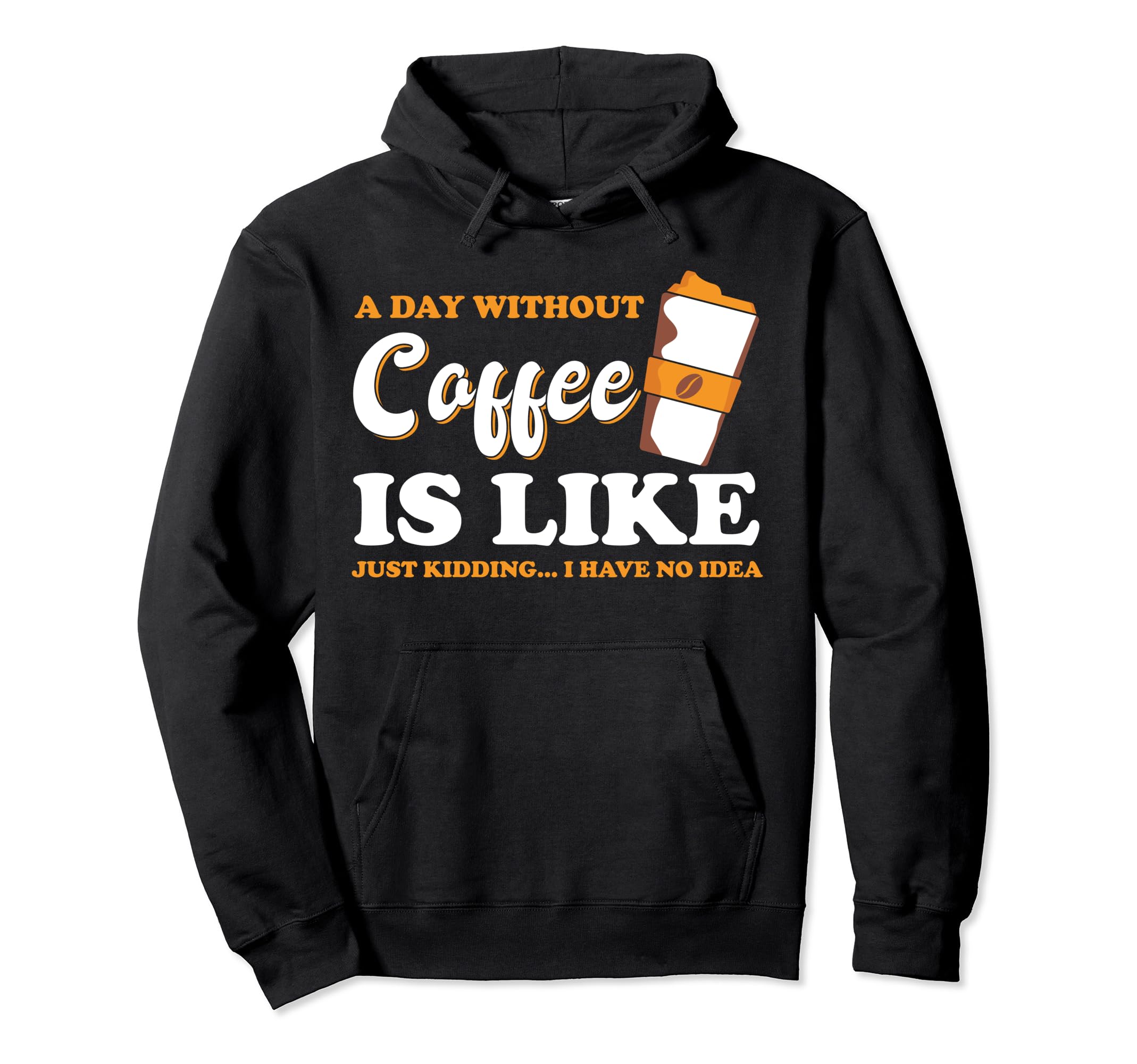 A Day Without Coffee Is Like Funny Coffee Lover Caffeine Pullover Hoodie