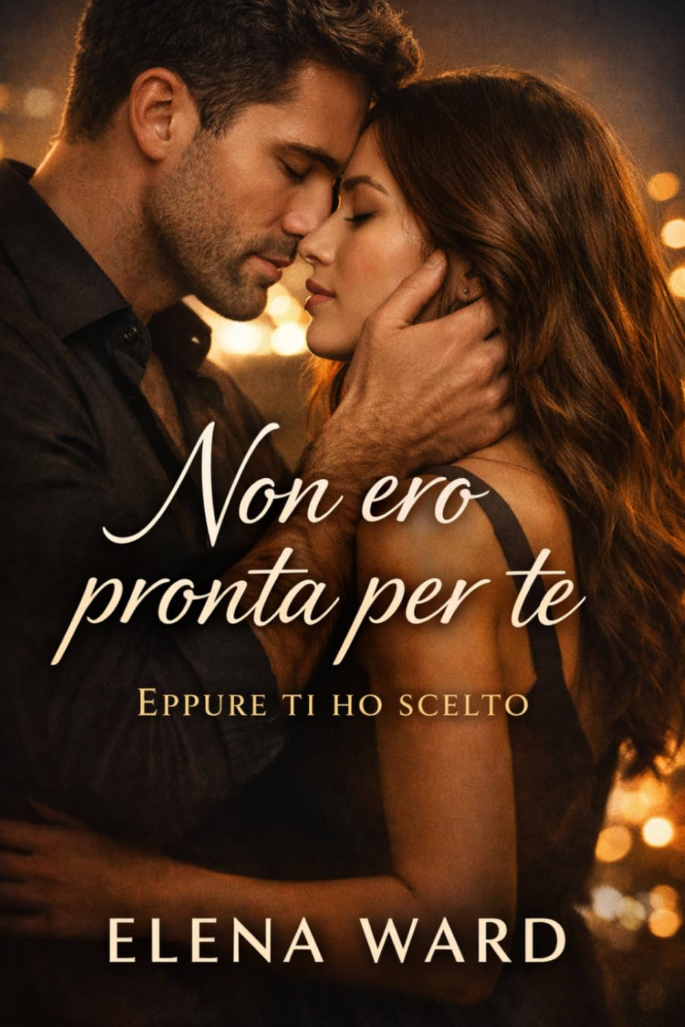 Non ero pronta per te: Eppure ti ho scelto (Scelte di cuore)