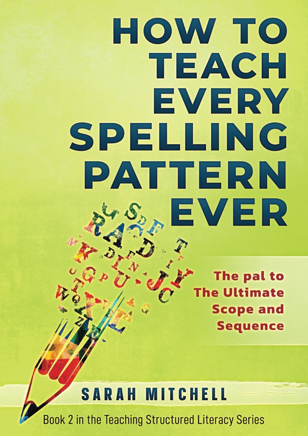 How to Teach Every Spelling Pattern Ever: The pal to The Ultimate Scope and Sequence (Teaching Structured Literacy)