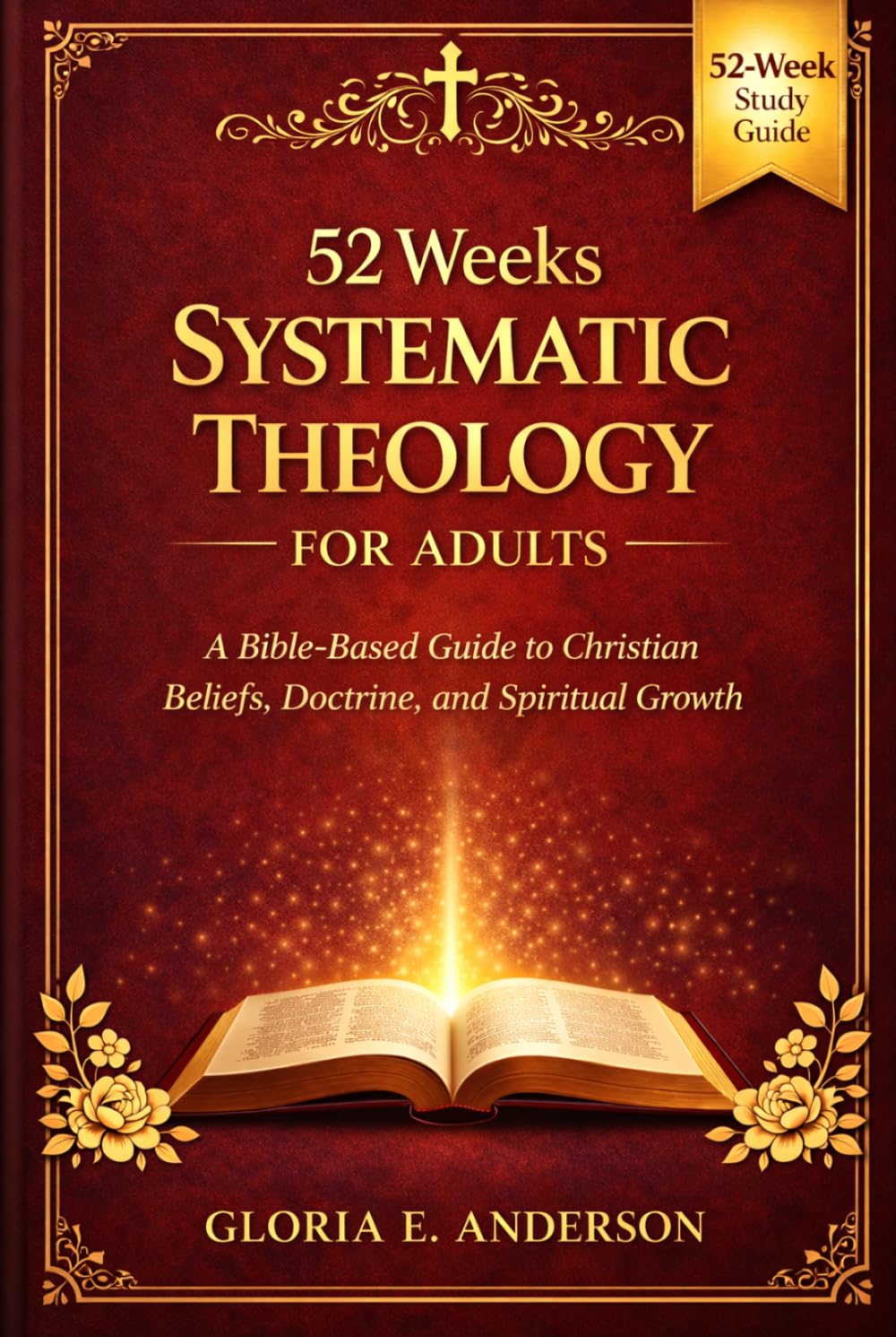 52 Weeks Systematic Theology for Adults: A Bible-Based Guide to Christian Beliefs, Doctrine, and Spiritual Growth