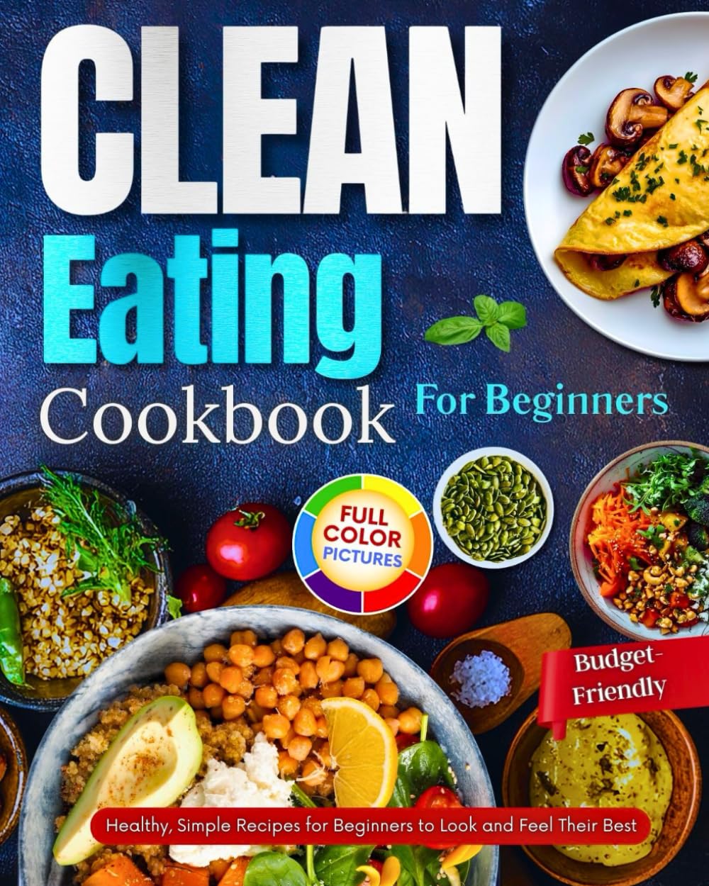 Clean Eating Cookbook For Beginners: Healthy, Simple Recipes for Beginners to Look and Feel Their Best