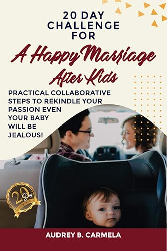 20 Day Challenge for a Happy Marriage After Kids: Practical Collaborative Steps to Rekindle Your Passion Even Your Baby Will be Jealous!